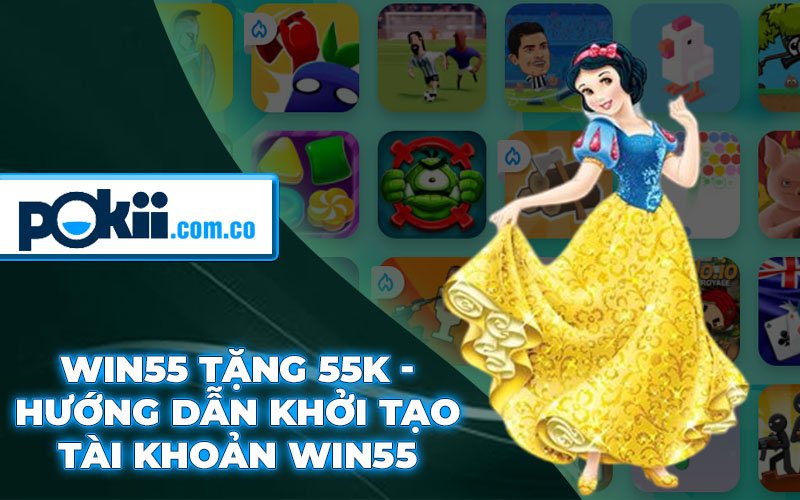 Win55 Tang 55K Huong Dan Khoi Tao Tai Khoan Win55